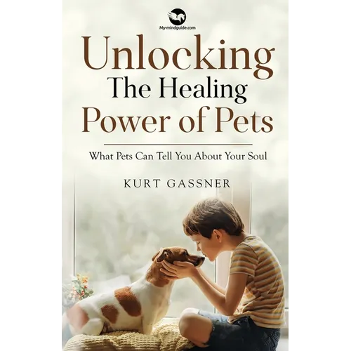 Unlocking The Healing Power of Pets: What Pets Can Tell You About Your Soul - Paperback