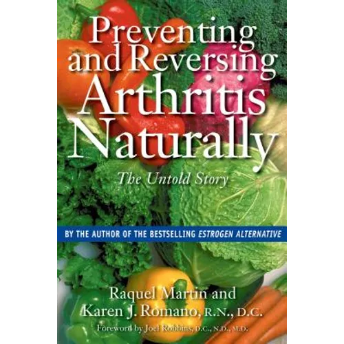 Preventing and Reversing Arthritis Naturally: The Untold Story