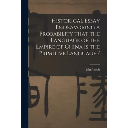 Historical Essay Endeavoring a Probability That the Language of the Empire of China is the Primitive Language /