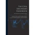 The Civil Engineer's Handbook: A Convenient Reference Book for Chainmen, Rodmen, Transitmen, Levelers, Surveyors, As Well As Draftsmen, Computers, an