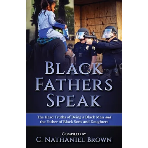 Black Fathers Speak: The Hard Truths of Being a Black Man and the Father of Black Sons and Daughters