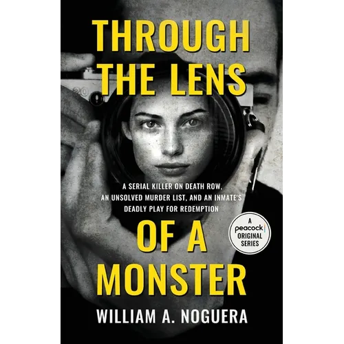 Through the Lens of a Monster: A Serial Killer on Death Row, an Unsolved Murder List, and an Inmate's Deadly Play for Redemption