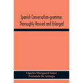 Spanish Conversation-Grammar, Thoroughly Revised And Enlarged