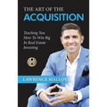 The Art of the Acquisition: Teaching You How To Win Big In Real Estate Investing