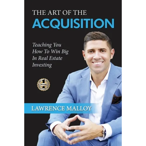 The Art of the Acquisition: Teaching You How To Win Big In Real Estate Investing
