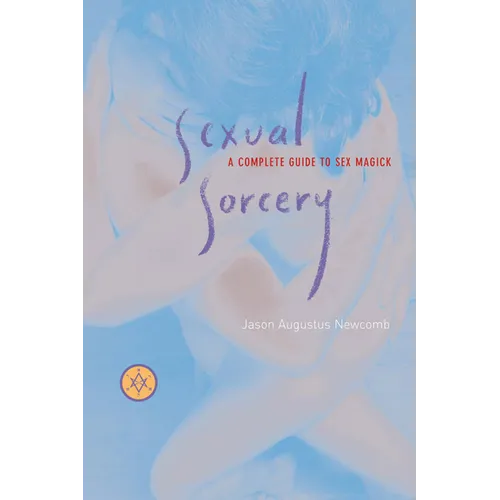 Sexual Sorcery: A Complete Guide to Sex Magick