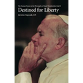 Destined for Liberty: The Human Person in the Philosophy of Karol Wojtya/John Paul II