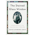 The Stained Glass Window: A Family History as the American Story, 1790-1958