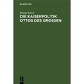 Die Kaiserpolitik Ottos des Grossen