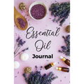 Essential Oil Journal: Recipe Notebook, Blend Organizer, Aromatherapy, Holistic Natural Healing Diffuser Recipes, Logbook For Testing Blends, Inventor