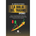 La Biblia del Trading: Opciones: Todo Lo Que Necesitas Saber Para Empezar a Ganar Dinero con Opciones Incluso con Poco Capital