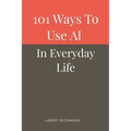 101 Ways to Use AI in Everyday Life