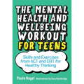 The Mental Health and Wellbeing Workout for Teens: Skills and Exercises from ACT and CBT for Healthy Thinking