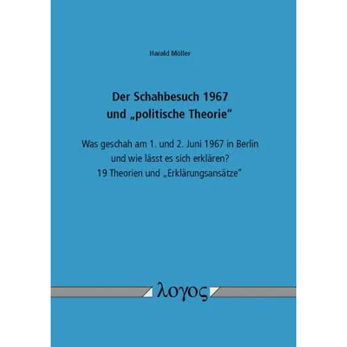 Der Schahbesuch 1967 Und 'Politische Theorie': Was Geschah Am 1. Und 2. Juni 1967 in Berlin Und Wie Lasst Es Sich Erklaren? 19 Theorien Und 'Erklarung