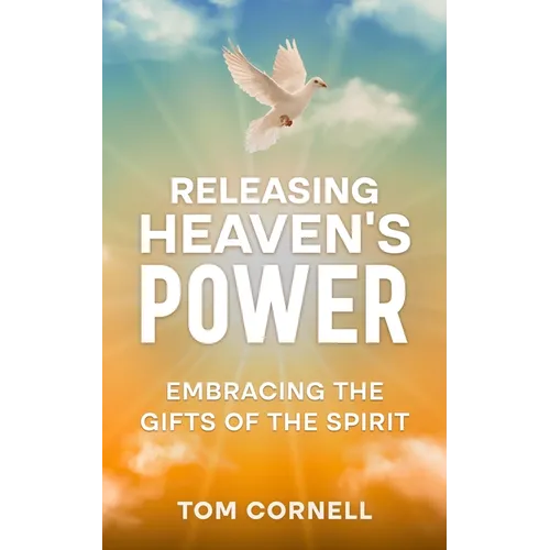 Releasing Heaven's Power: Embracing the Gifts of the Spirit