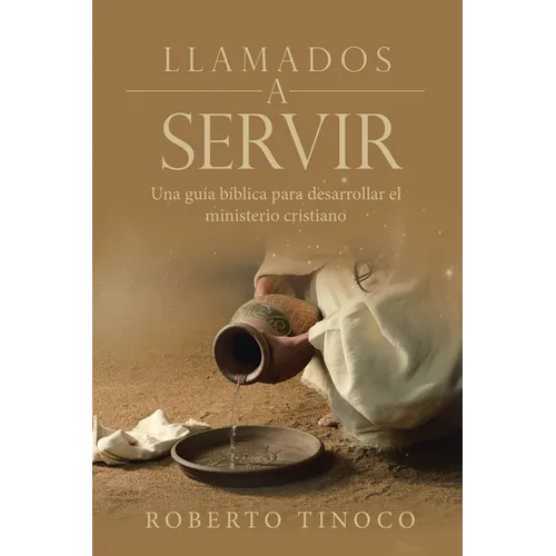 Llamados a servir: Una Guía Bíblica Para Desarrollar El Ministerio Cristiano