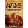 El Imperio incaico: Un apasionante repaso a los incas, su civilización en el antiguo Perú y la conquista española