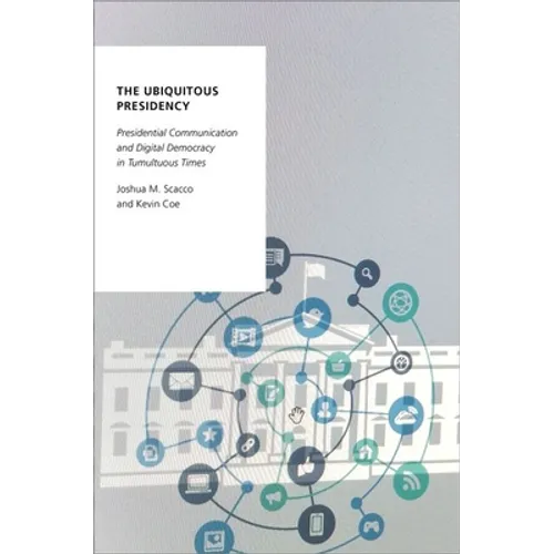 Ubiquitous Presidency: Presidential Communication and Digital Democracy in Tumultuous Times