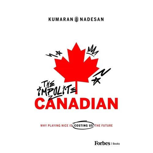 The Impolite Canadian: Why Playing Nice Is Costing Us the Future