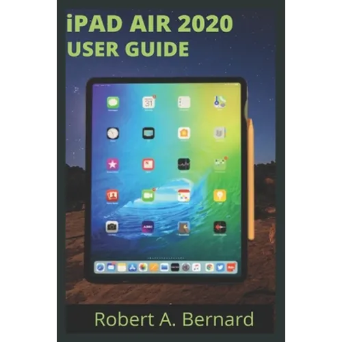 iPAD AIR 2020 USER GUIDE: Step By Step Guide To Understand key Features With Your iPad Air For Beginners Seniors and professionals