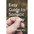 Easy Guide to Somatic Therapy: The Transformative Power of Somatic Therapy