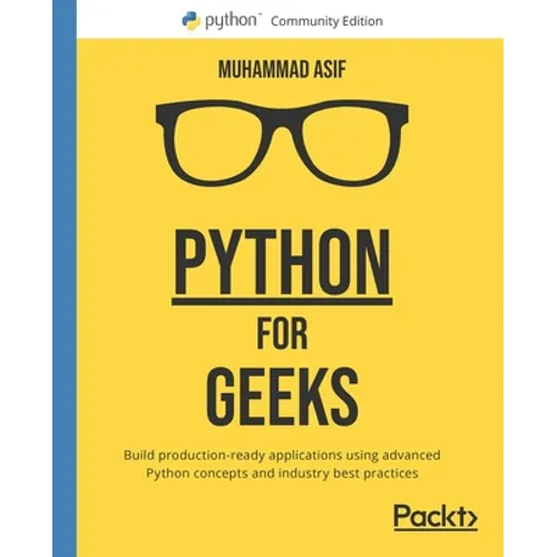 Python for Geeks: Build production-ready applications using advanced Python concepts and industry best practices