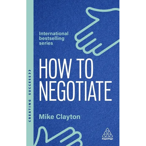 How to Negotiate: Practical and Proven Skills to Help You Get the Results You Want