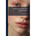 Monographie Des Dermatoses: Ou Précis Théorique Et Pratique Des Maladies De La Peau