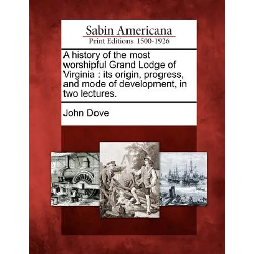 A History of the Most Worshipful Grand Lodge of Virginia: Its Origin, Progress, and Mode of Development, in Two Lectures.