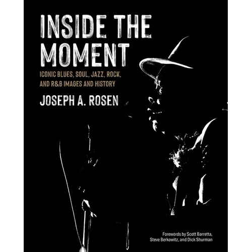Inside the Moment: Iconic Blues, Soul, Jazz, Rock, and R&B Images and History
