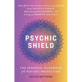 Psychic Shield: The Personal Handbook of Psychic Protection: Your All-In-One Guide to Protecting Yourself from Negative Energy, Maintaining Boundaries