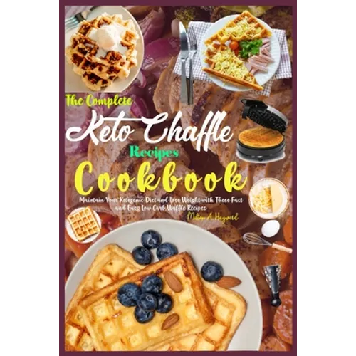 The Complete Keto Chaffle Recipes Cookbook: Maintain Your Ketogenic Diet and Lose Weight with These Fast and Easy Low Carb Waffle Recipes. - Paperback