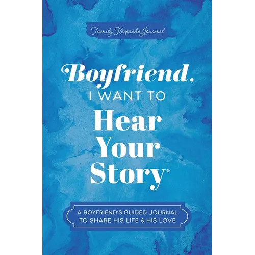 Boyfriend, I Want to Hear Your Story: A Boyfriend's Guided Journal to Share His Life & His Love