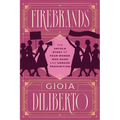 Firebrands: The Untold Story of Four Women Who Made and Unmade Prohibition