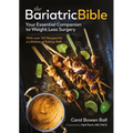 The Bariatric Bible: Your Essential Companion to Weight Loss Surgery - With Over 120 Recipes for a Lifetime of Eating Well