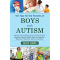 101 Tips for the Parents of Boys with Autism: The Most Crucial Things You Need to Know about Diagnosis, Doctors, Schools, Taxes, Vaccinations, Babysit