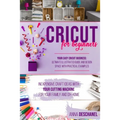 Cricut for Beginners: Inexpensive Craft Ideas with Your Cutting Machine for Your Family and DIY Home. Your Easy Cricut Business: Ultimate Il