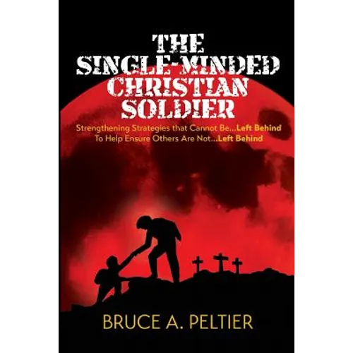 The Single-Minded Christian Soldier: Strengthening Strategies that Cannot Be Left Behind To Help Ensure Others Are Not Left Behind