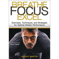 Breathe, Focus, Excel: Exercises, Techniques, and Strategies for Optimal Athletic Performance