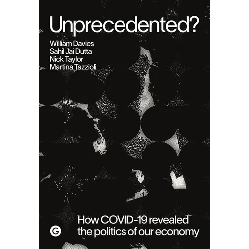 Unprecedented?: How Covid-19 Revealed the Politics of Our Economy