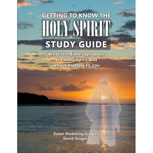 Getting to Know the Holy Spirit Study Guide: What the Bible says about the Holy Spirit and why it matters to you