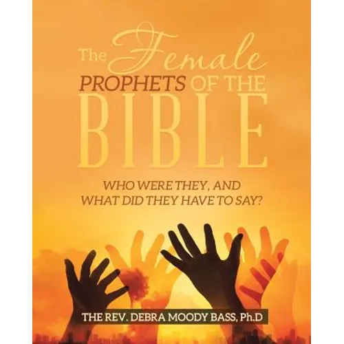 The Female Prophets of the Bible: Who Were They, and What Did They Have to Say?