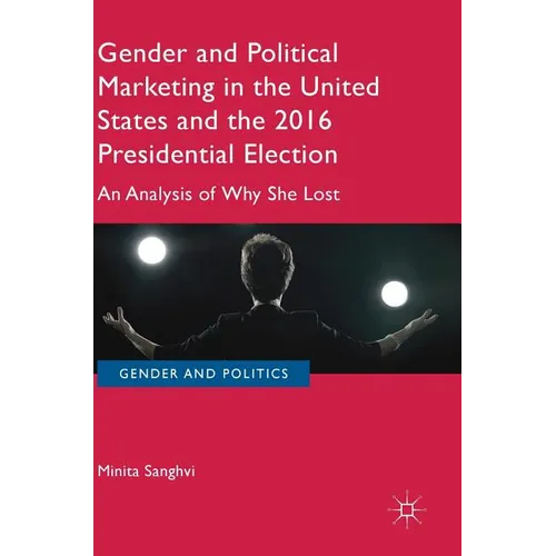 Gender and Political Marketing in the United States and the 2016 Presidential Election: An Analysis of Why She Lost