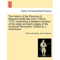 The history of the Province of Massachusetts Bay from 1749 to 1774, comprising a detailed narrative of the origin and early stages of the American Rev