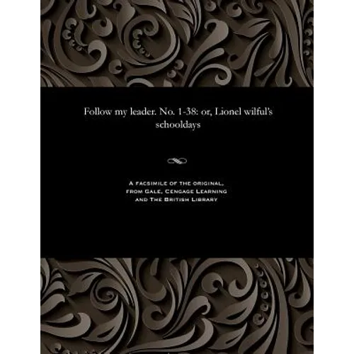 Follow My Leader. No. 1-38: Or, Lionel Wilful's Schooldays