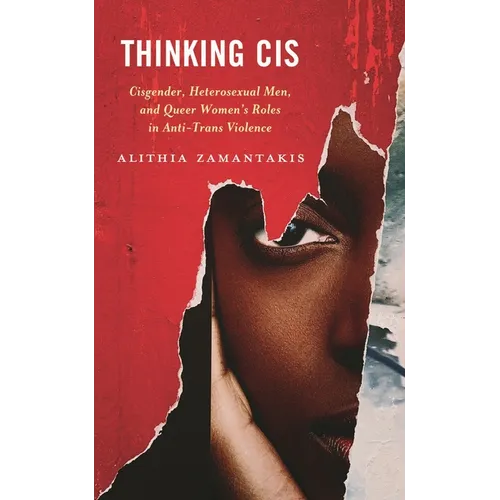 Thinking Cis: Cisgender, Heterosexual Men, and Queer Women's Roles in Anti-Trans Violence