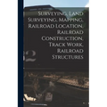Surveying, Land Surveying, Mapping, Railroad Location, Railroad Construction, Track Work, Railroad Structures