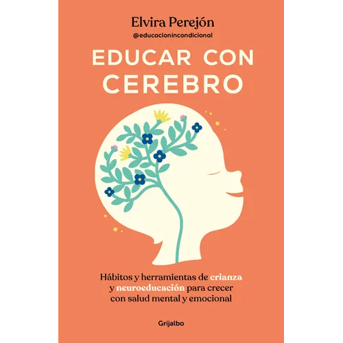 Educar Con Cerebro. Hábitos Y Herramientas de Crianza Y Neuroeducación Para Crecer Con Salud Mental Y Emocional / Educate Mindfully