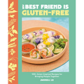 My Best Friend Is Gluten-Free: 100+ Asian-Inspired Recipes for Bringing People Together
