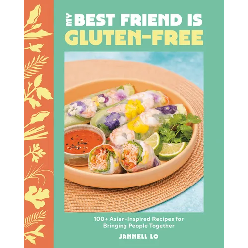 My Best Friend Is Gluten-Free: 100+ Asian-Inspired Recipes for Bringing People Together
